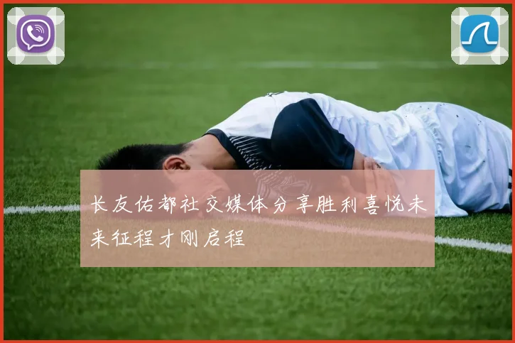 长友佑都社交媒体分享胜利喜悦未来征程才刚启程